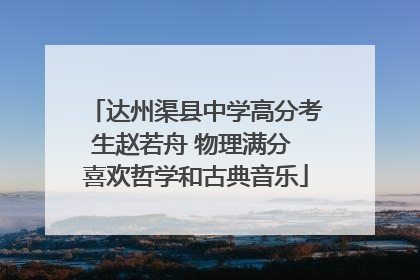 达州渠县中学高分考生赵若舟 物理满分 喜欢哲学和古典音乐