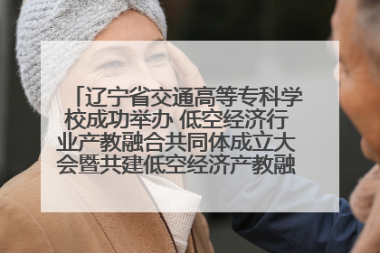 辽宁省交通高等专科学校成功举办 低空经济行业产教融合共同体成立大会暨共建低空经济产教融合新生态论坛