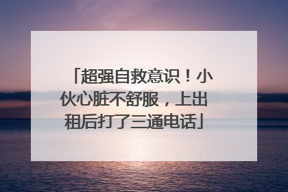 超强自救意识！小伙心脏不舒服，上出租后打了三通电话