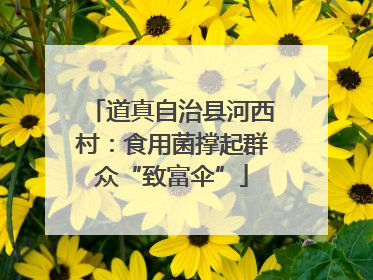 道真自治县河西村：食用菌撑起群众“致富伞”
