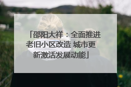邵阳大祥：全面推进老旧小区改造 城市更新激活发展动能