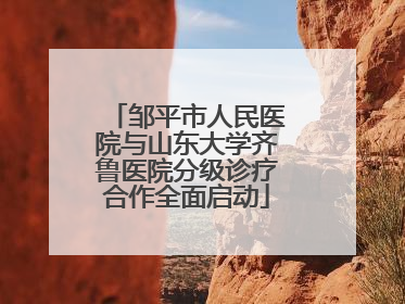 邹平市人民医院与山东大学齐鲁医院分级诊疗合作全面启动