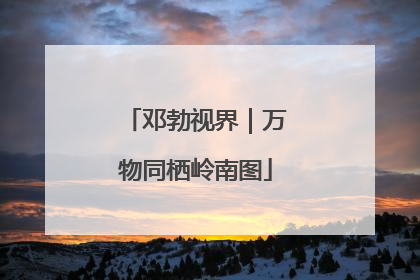 邓勃视界｜万物同栖岭南图
