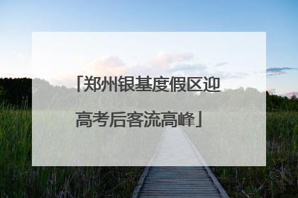 郑州银基度假区迎高考后客流高峰