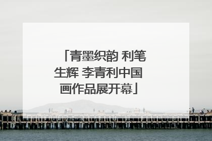 青墨织韵 利笔生辉 李青利中国画作品展开幕