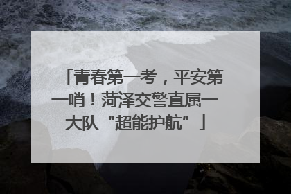 青春第一考，平安第一哨！菏泽交警直属一大队“超能护航”