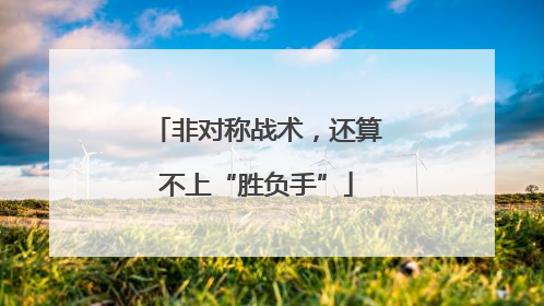 非对称战术，还算不上“胜负手”