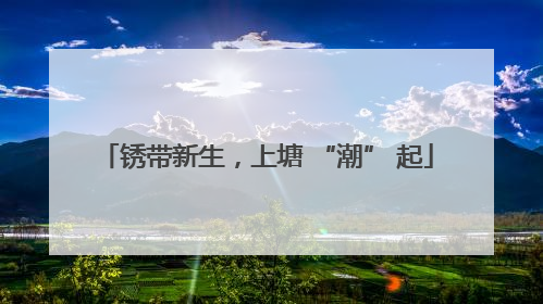锈带新生，上塘 “潮” 起