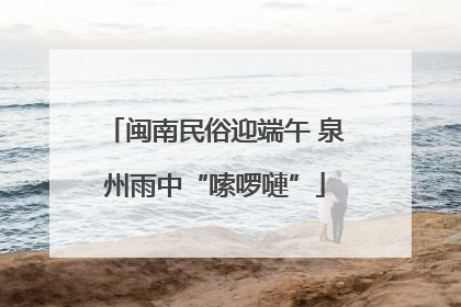 闽南民俗迎端午 泉州雨中“嗦啰嗹”