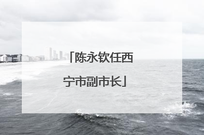 陈永钦任西宁市副市长