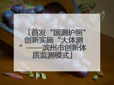 首发“国测护照” 创新实施“大体测”——滨州市创新体质监测模式