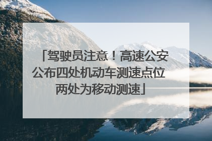 驾驶员注意！高速公安公布四处机动车测速点位 两处为移动测速