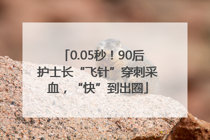 0.05秒！90后护士长“飞针”穿刺采血，“快”到出圈