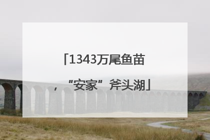 1343万尾鱼苗，“安家”斧头湖