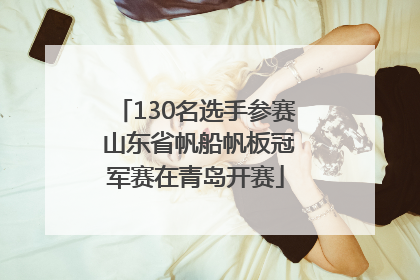 130名选手参赛 山东省帆船帆板冠军赛在青岛开赛