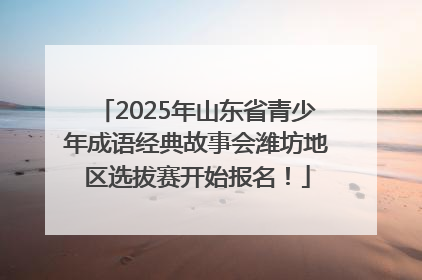 2025年山东省青少年成语经典故事会潍坊地区选拔赛开始报名！