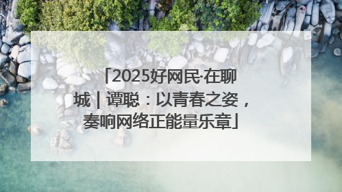 2025好网民·在聊城｜谭聪：以青春之姿，奏响网络正能量乐章