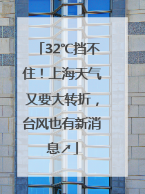 32℃挡不住！上海天气又要大转折，台风也有新消息↗