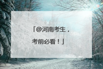 @河南考生，考前必看！