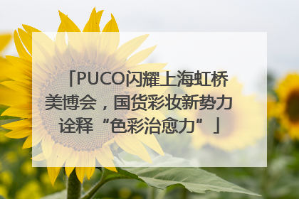 PUCO闪耀上海虹桥美博会，国货彩妆新势力诠释“色彩治愈力”
